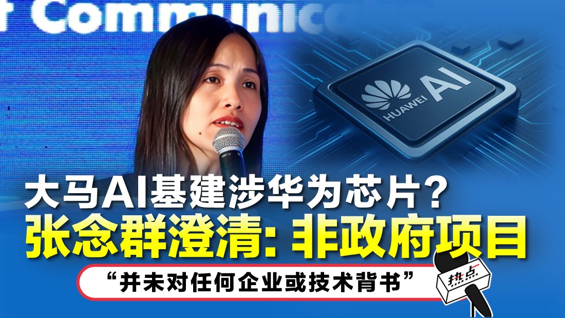 大马AI基建疑用华为芯片? 张念群:仅表达支持科技创新 | 热点